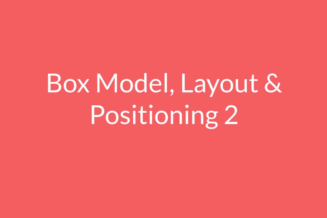 Box Model, Layout & Positioning 2